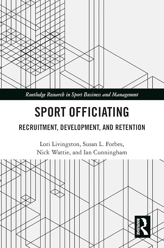 Sport Officiating: Recruitment, Development, and Retention (Routledge Research in Sport Business and Management) by Lori Livingston