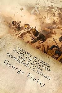 History of Greece Under the Othoman and Venetian Domination.A.D. 1453-1821 (George Finlay's History of Greece Book 5)