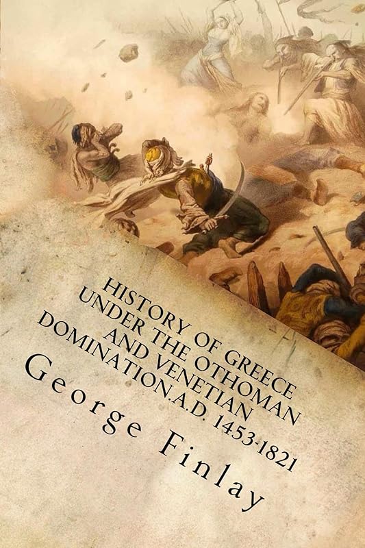 History of Greece Under the Othoman and Venetian Domination.A.D. 1453-1821 (George Finlay's History of Greece Book 5) by George Finlay