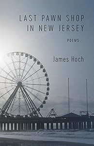 Last Pawn Shop in New Jersey: Poems by James Hoch