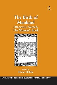 The Birth of Mankind: Otherwise Named, The Woman's Book (Literary and Scientific Cultures of Early Modernity) by Elaine Hobby