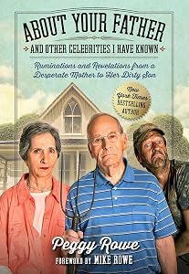 About Your Father and Other Celebrities I Have Known: Ruminations and Revelations from a Desperate Mother to Her Dirty Son by Peggy Rowe
