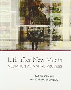 Life After New Media: Mediation As a Vital Process by Sarah Kember