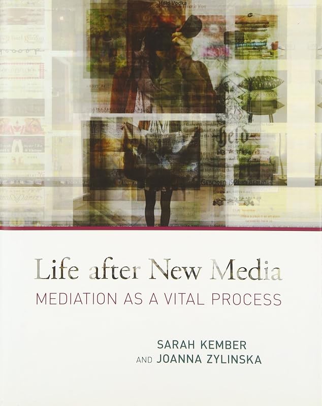 Life After New Media: Mediation As a Vital Process by Sarah Kember