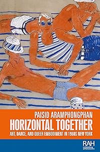 Horizontal together: Art, dance, and queer embodiment in 1960s New York (Rethinking Art's Histories) by Paisid Aramphongphan