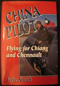 China Pilot: Flying for Chiang and Chennault by Felix Smith