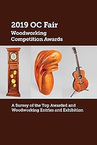 2019 OC Fair Woodworking Competition Awards: A Survey of the Top Awarded Woodworking Entries And Exhibition by OC Fair
