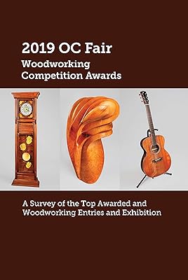 2019 OC Fair Woodworking Competition Awards: A Survey of the Top Awarded Woodworking Entries And Exhibition