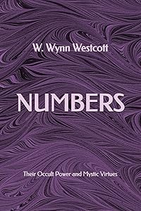 Numbers: Their Occult Power and Mystic Virtues by W. Wynn Westcott