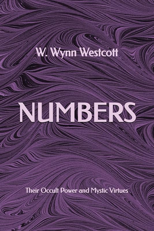 Numbers: Their Occult Power and Mystic Virtues by W. Wynn Westcott