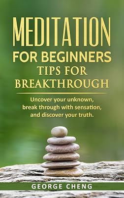 Meditation for Beginners, Tips for Breakthrough: Uncover Your Unknown, Break Through with Sensation, and Discover Your Truth