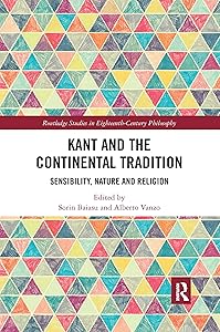 Kant and the Continental Tradition: Sensibility, Nature, and Religion (Routledge Studies in Eighteenth-Century Philosophy) by Alberto Vanzo