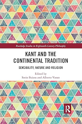 Kant and the Continental Tradition: Sensibility, Nature, and Religion (Routledge Studies in Eighteenth-Century Philosophy)