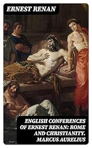 English Conferences of Ernest Renan: Rome and Christianity. Marcus Aurelius