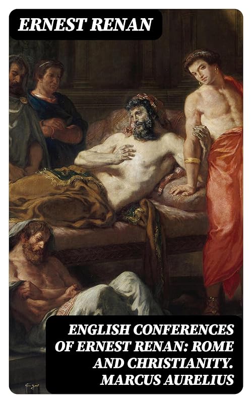 English Conferences of Ernest Renan: Rome and Christianity. Marcus Aurelius by Ernest Renan