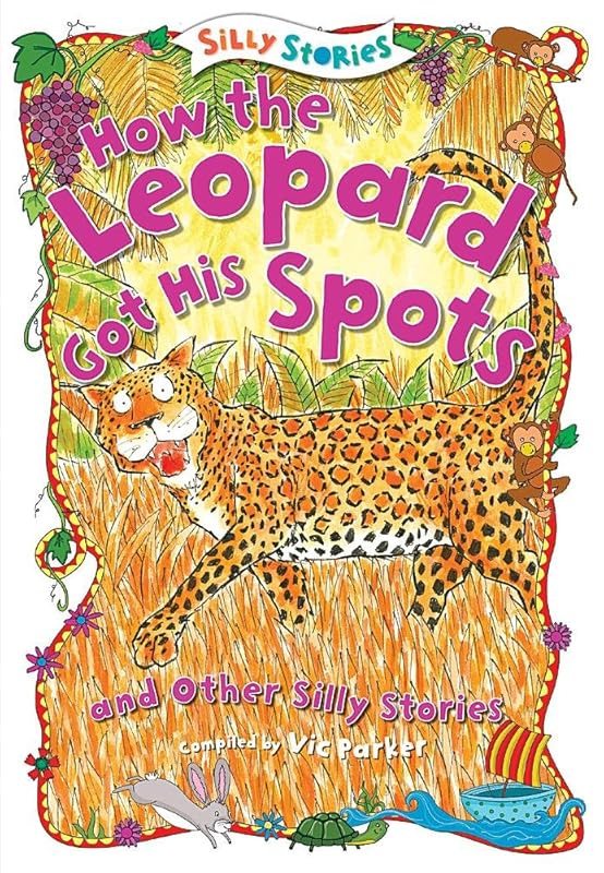 How the Leopard Got His Spots and Other Silly Stories by Vic Parker