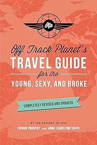 Off Track Planet's Travel Guide for the Young, Sexy, and Broke: Completely Revised and Updated by Off Track Planet