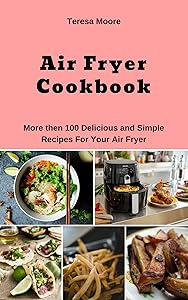 Air Fryer Cookbook: More then 100 Delicious and Simple Recipes For Your Air Fryer (Natural Food Book 34)