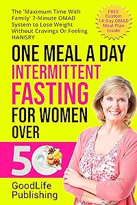 One Meal A Day Intermittent Fasting for Women Over 50: The 'Maximum Time With Family' 7-Minute OMAD System to Lose Weight Without Cravings Or Feeling HANGRY (Lose Weight Without A Diet) by GoodLife Publishing
