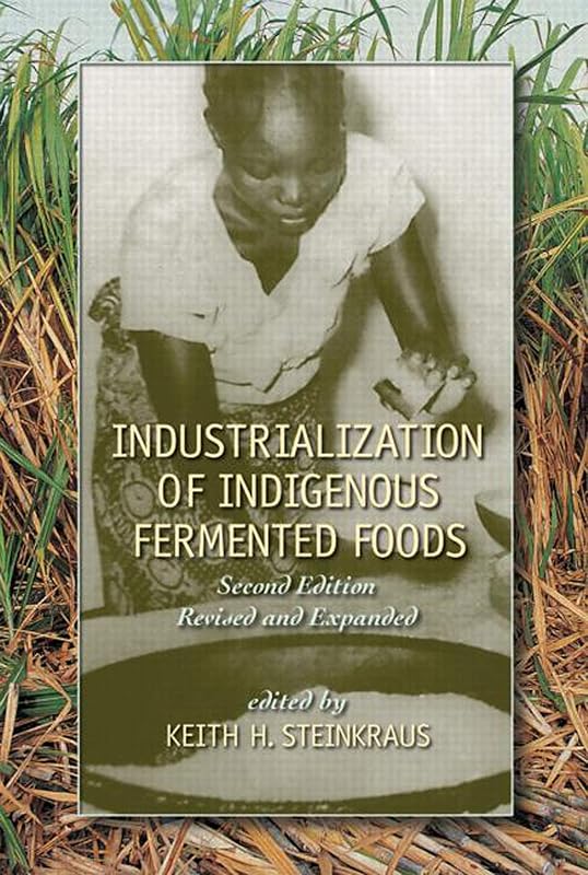 Industrialization of Indigenous Fermented Foods, Revised and Expanded (Food Science and Technology Book 136) by Keith Steinkraus
