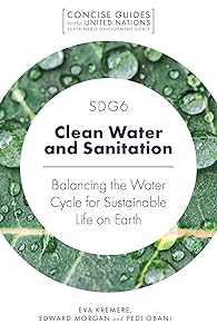 SDG6 - Clean Water and Sanitation: Balancing the Water Cycle for Sustainable Life on Earth (Concise Guides to the United Nations Sustainable Development Goals) by Eva Kremere