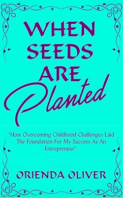 When Seeds Are Planted: How Overcoming Childhood Challenges Laid The Foundation For My Success As An Entrepreneur