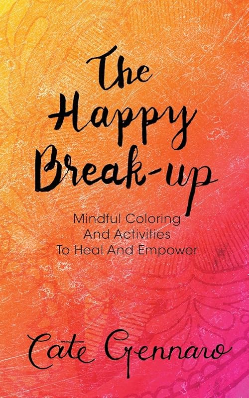 The Happy Break-Up: Mindful Coloring and Activities to Heal and Empower by Cate Gennaro