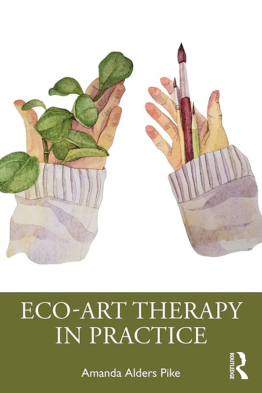 Eco-Art Therapy in Practice by Amanda Alders Pike