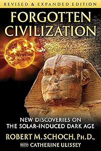 Forgotten Civilization: New Discoveries on the Solar-Induced Dark Age by Robert M. Schoch Ph.D.