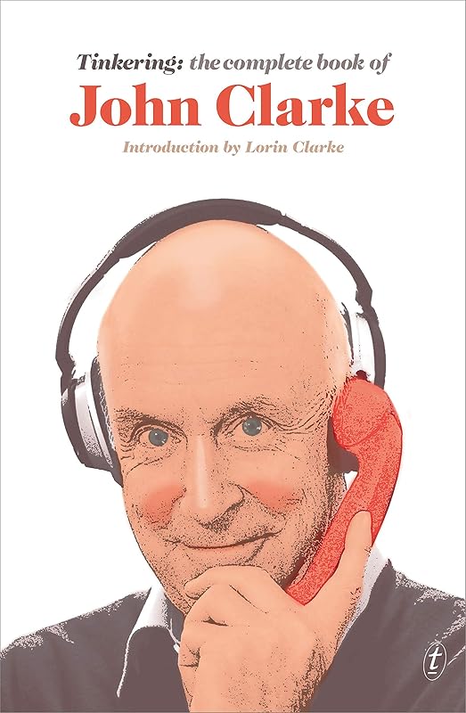 Tinkering: The Complete Book of John Clarke by John Clarke