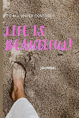 IT'S ALL UNDER CONTROL, LIFE IS BEAUTIFUL, JOURNAL
