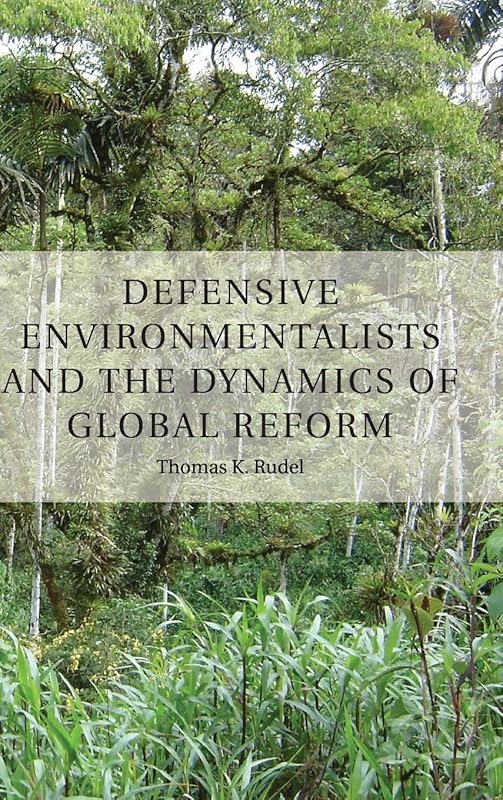 Defensive Environmentalists and the Dynamics of Global Reform by Thomas Rudel
