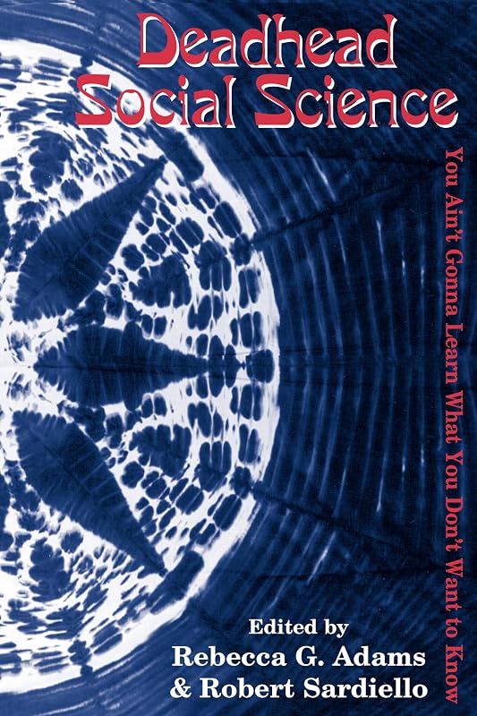 Deadhead Social Science: 'You Ain't Gonna Learn What You Don't Want to Know' by Rebecca G. Adams
