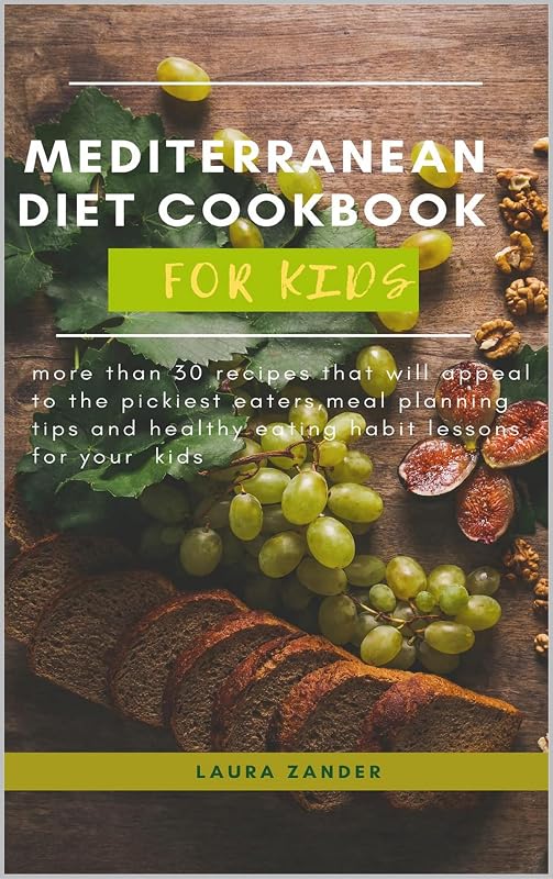 Mediterranean Diet Cookbook for Kids: More than 30 recipe , meal planning tips and healthy eating habits for kids by Laura Zander