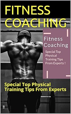 FITNESS COACHING: Special Top Physical Training Tips From Experts