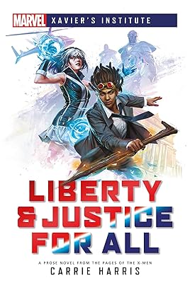 Liberty & Justice for All: A Marvel: Xavier's Institute Novel (Marvel Xavier’s Institute Book 1)
