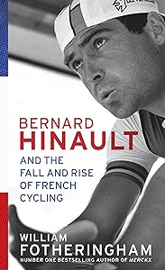 Bernard Hinault and the Fall and Rise of French Cycling by William Fotheringham