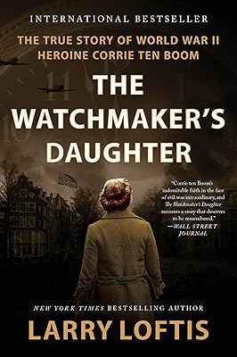 The Watchmaker's Daughter: The True Story of World War II Heroine Corrie ten Boom