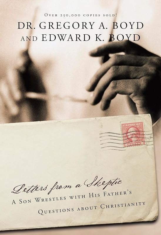 Letters from a Skeptic: A Son Wrestles with His Father's Questions about Christianity by Dr. Gregory A. Boyd