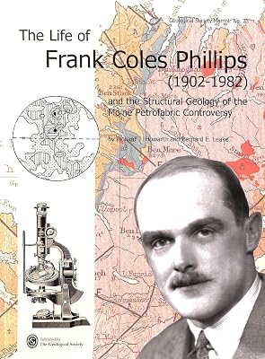 The Life of Frank Coles Phillips (1902-1982) and the Structural Geology of the Moine Petrofabric Controversy (Memoir (Geological Society of London), No. 23.)