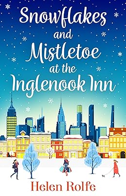 Snowflakes and Mistletoe at the Inglenook Inn: The perfect uplifting, romantic winter read from Helen Rolfe (New York Ever After Book 2)
