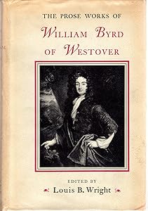 The Prose Works of William Byrd of Westover: Narratives of a Colonial Virginian