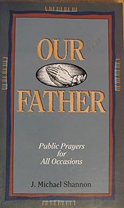 Our Father: Public Prayers for All Occasions by J. Michael Shannon