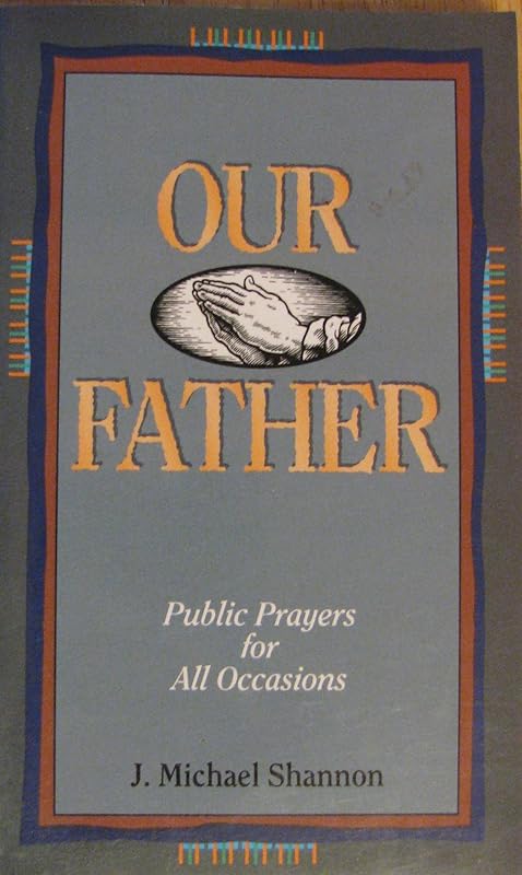Our Father: Public Prayers for All Occasions by J. Michael Shannon