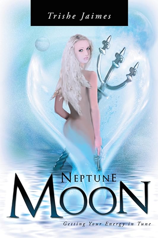 Neptune Moon: Getting Your Energy In-Tune by Trishe Jaimes