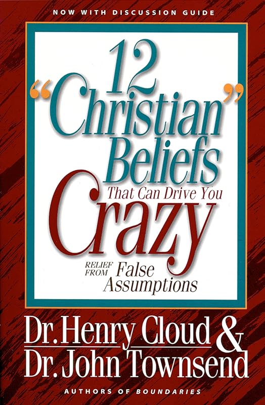 12 "Christian" Beliefs That Can Drive You Crazy by Henry Cloud