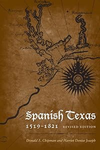 Spanish Texas, 1519–1821: Revised Edition (Clifton and Shirley Caldwell Texas Heritage Series Book 14) by Donald E. Chipman