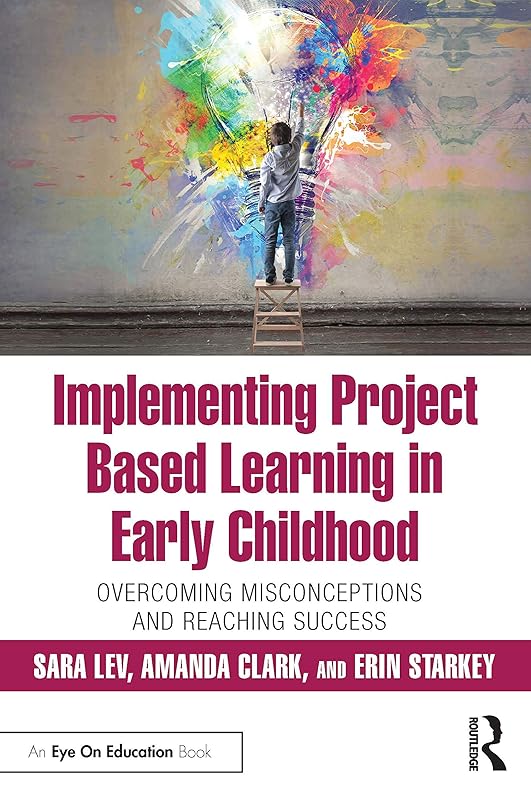 Implementing Project Based Learning in Early Childhood by Sara Lev