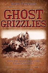 Ghost Grizzlies: Does the great bear still haunt Colorado? 3rd ed.