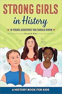 Strong Girls in History: 15 Young Achievers You Should Know (Biographies for Kids) by Susan B. Katz